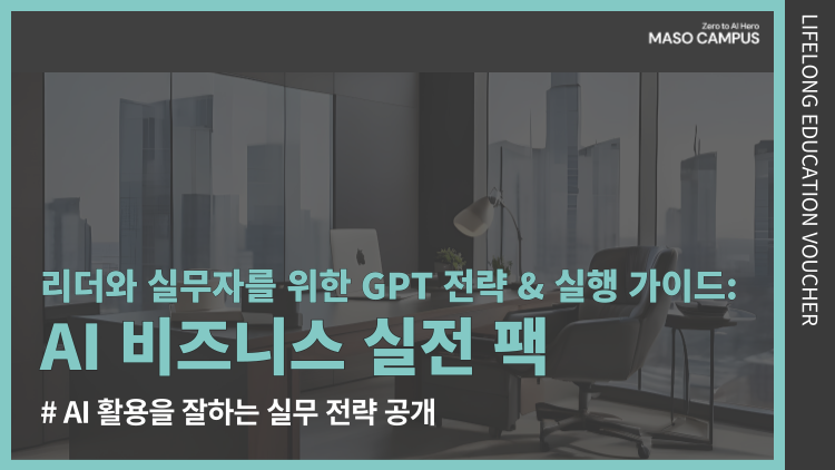 [바우처-504] 리더와 실무자를 위한 GPT 가이드: AI 비즈니스 팩